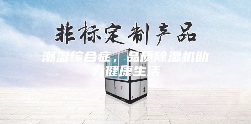 潮濕綜合癥，品質除濕機助力健康生活