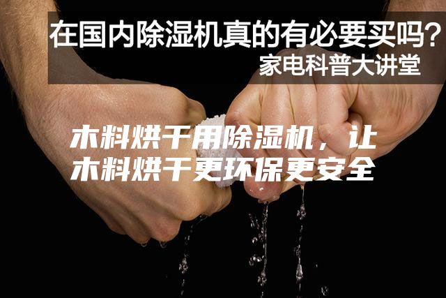 木料烘干用除濕機(jī)，讓木料烘干更環(huán)保更安全