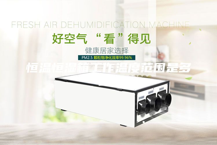 恒溫恒濕箱工作溫度范圍是多少？