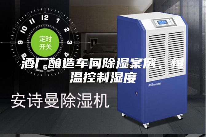 酒廠釀造車間除濕案例，恒溫控制濕度
