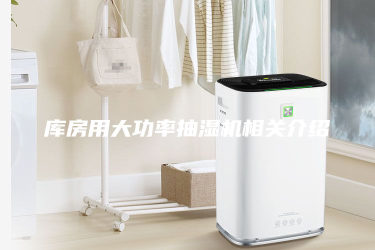 庫房用大功率抽濕機(jī)相關(guān)介紹