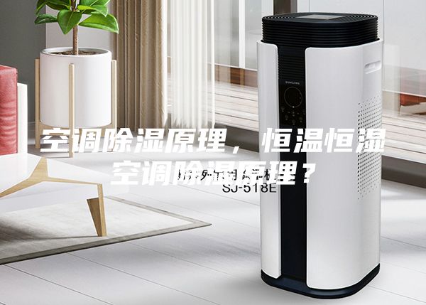 空調除濕原理，恒溫恒濕空調除濕原理？