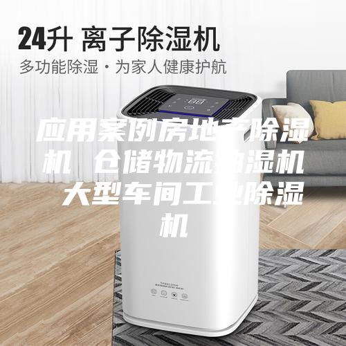 應用案例房地產除濕機 倉儲物流抽濕機 大型車間工業(yè)除濕機